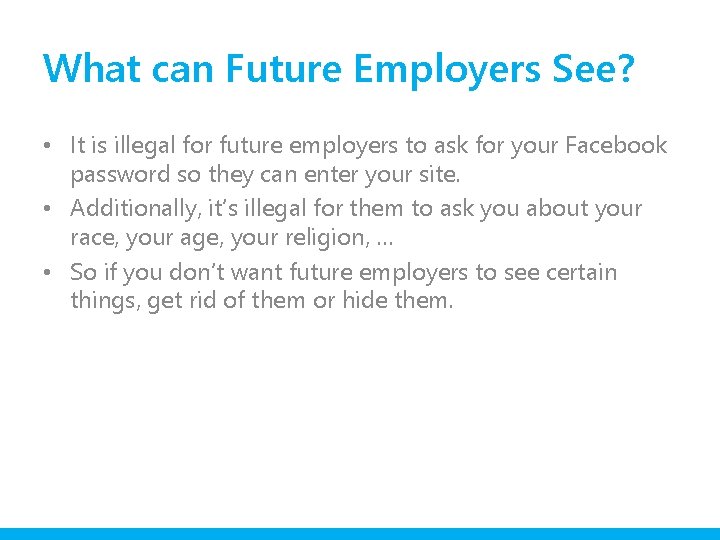 What can Future Employers See? • It is illegal for future employers to ask