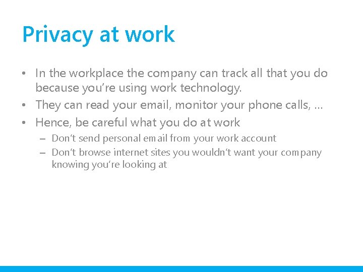 Privacy at work • In the workplace the company can track all that you