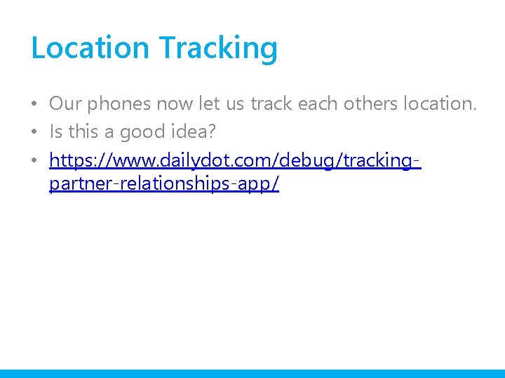 Location Tracking • Our phones now let us track each others location. • Is