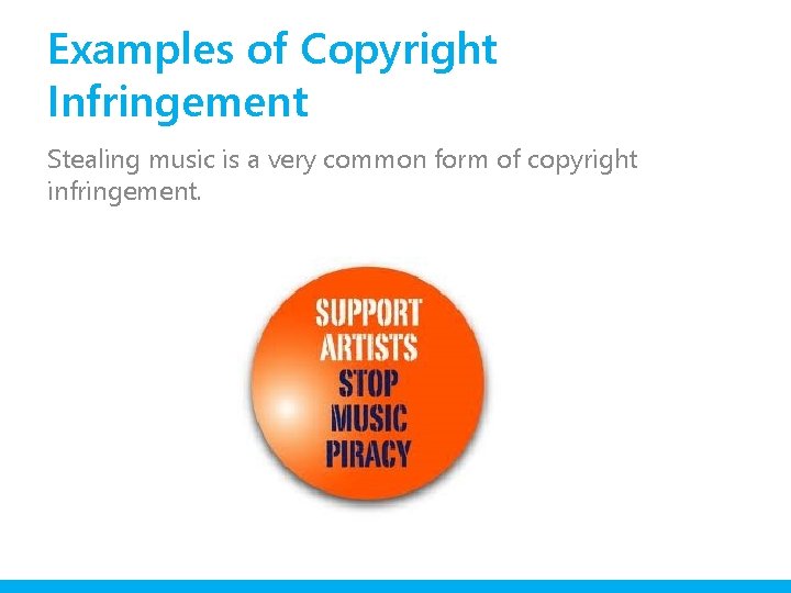 Examples of Copyright Infringement Stealing music is a very common form of copyright infringement.