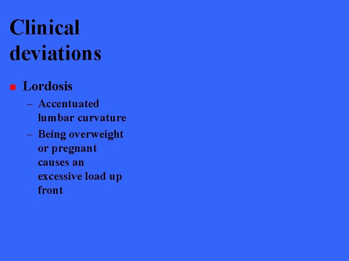 Clinical deviations n Lordosis – Accentuated lumbar curvature – Being overweight or pregnant causes