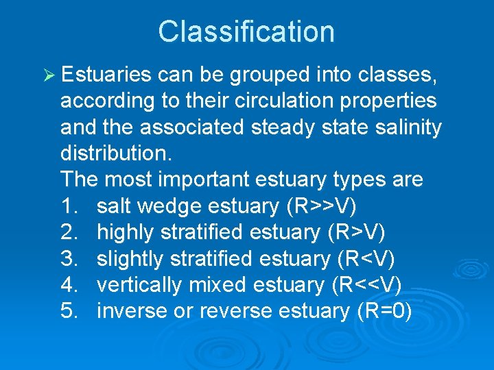 Classification Ø Estuaries can be grouped into classes, according to their circulation properties and