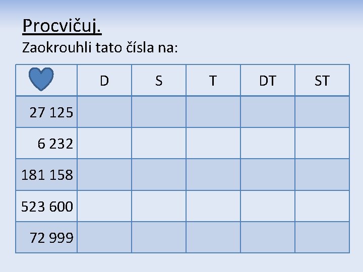 Procvičuj. Zaokrouhli tato čísla na: D 27 125 6 232 181 158 523 600