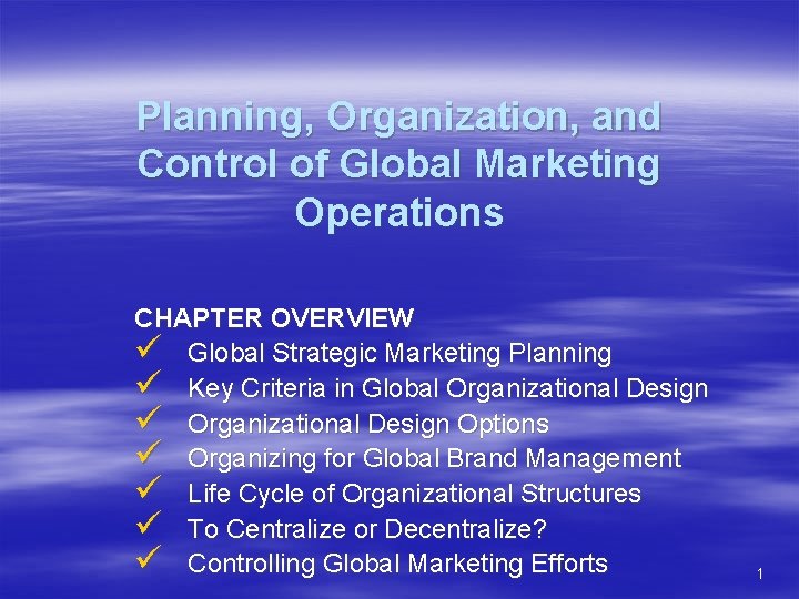 Planning, Organization, and Control of Global Marketing Operations CHAPTER OVERVIEW ü Global Strategic Marketing