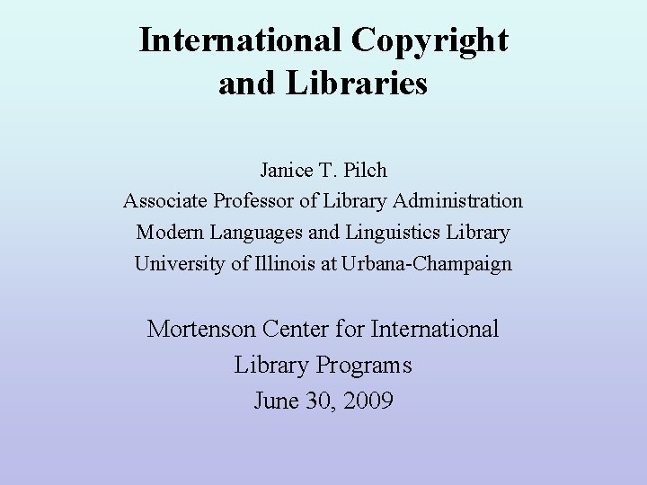 International Copyright and Libraries Janice T. Pilch Associate Professor of Library Administration Modern Languages