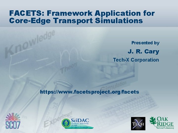 FACETS: Framework Application for Core-Edge Transport Simulations Presented by J. R. Cary Tech-X Corporation