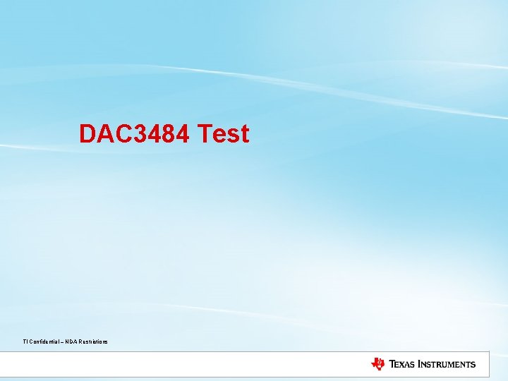 DAC 3484 Test TI Confidential – NDA Restrictions 