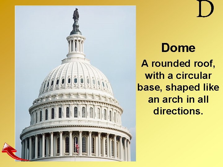 D Dome A rounded roof, with a circular base, shaped like an arch in
