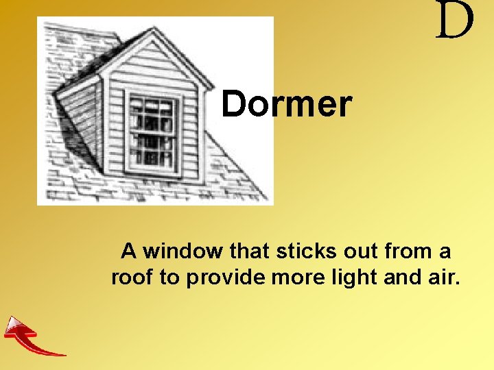 Dormer D A window that sticks out from a roof to provide more light