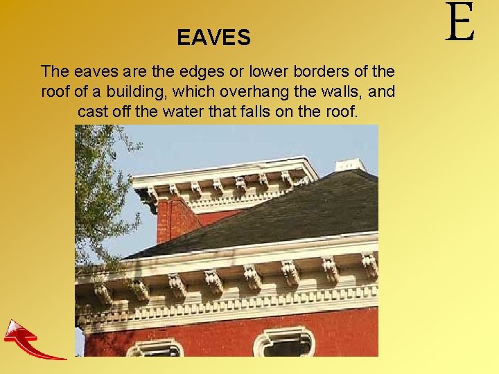 EAVES The eaves are the edges or lower borders of the roof of a