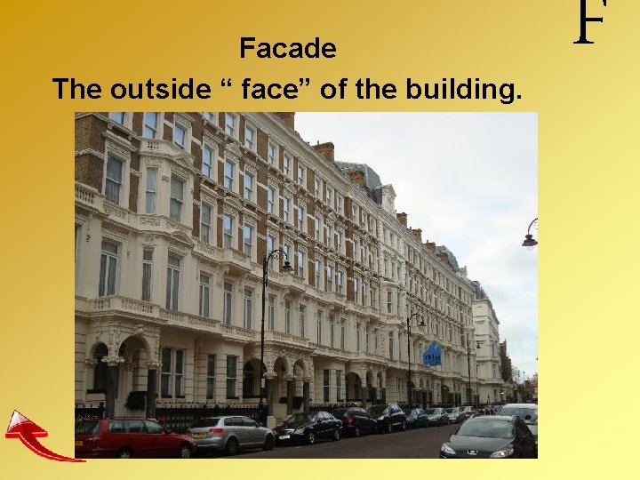Facade The outside “ face” of the building. F 
