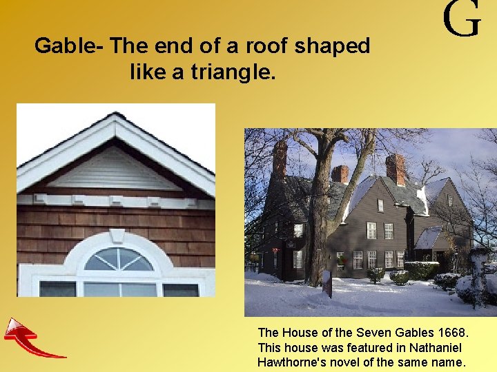 Gable- The end of a roof shaped like a triangle. G The House of