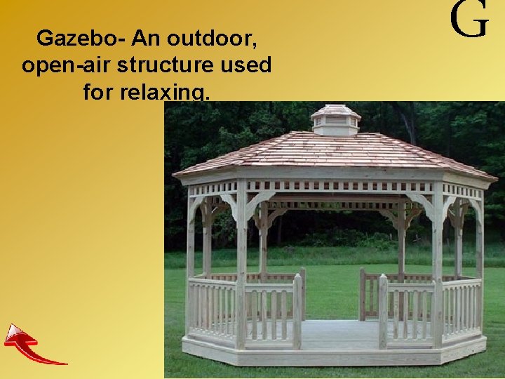 Gazebo- An outdoor, open-air structure used for relaxing. G 