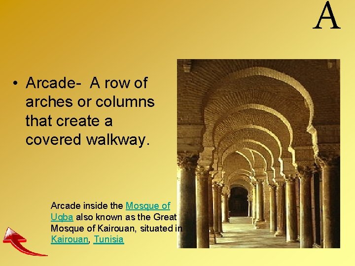 A • Arcade- A row of arches or columns that create a covered walkway.