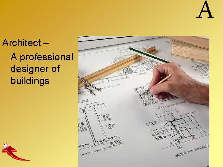 Architect – A professional designer of buildings A 