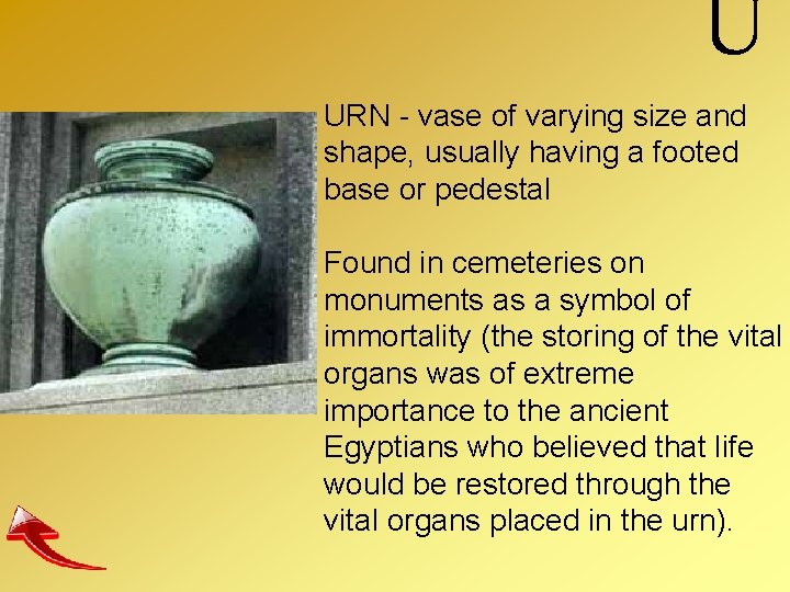 U URN - vase of varying size and shape, usually having a footed base
