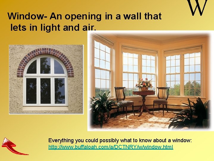  Window- An opening in a wall that lets in light and air. W
