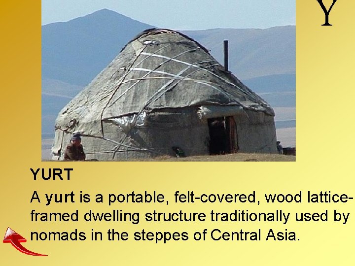 Y YURT A yurt is a portable, felt-covered, wood latticeframed dwelling structure traditionally used