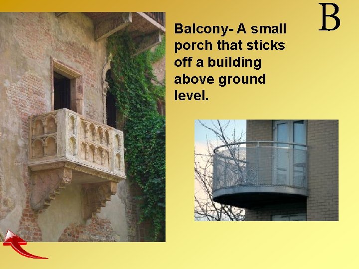 Balcony- A small porch that sticks off a building above ground level. B 