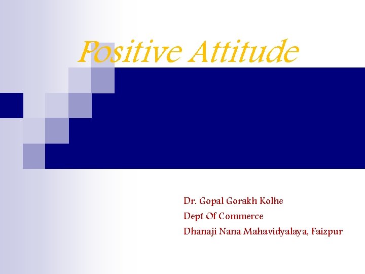 Positive Attitude Dr. Gopal Gorakh Kolhe Dept Of Commerce Dhanaji Nana Mahavidyalaya, Faizpur 