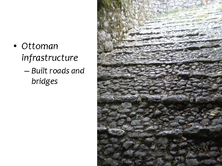  • Ottoman infrastructure – Built roads and bridges 