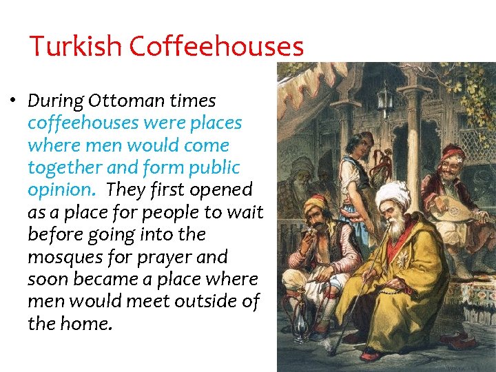 Turkish Coffeehouses • During Ottoman times coffeehouses were places where men would come together