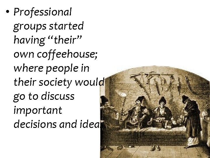  • Professional groups started having “their” own coffeehouse; where people in their society