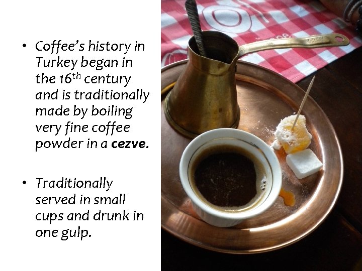  • Coffee’s history in Turkey began in the 16 th century and is