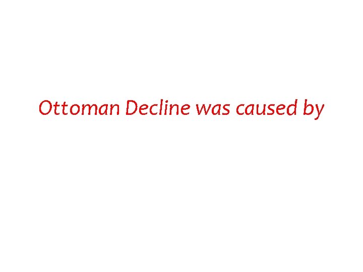 Ottoman Decline was caused by 