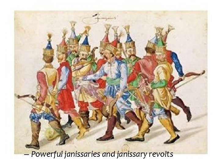 – Powerful janissaries and janissary revolts 