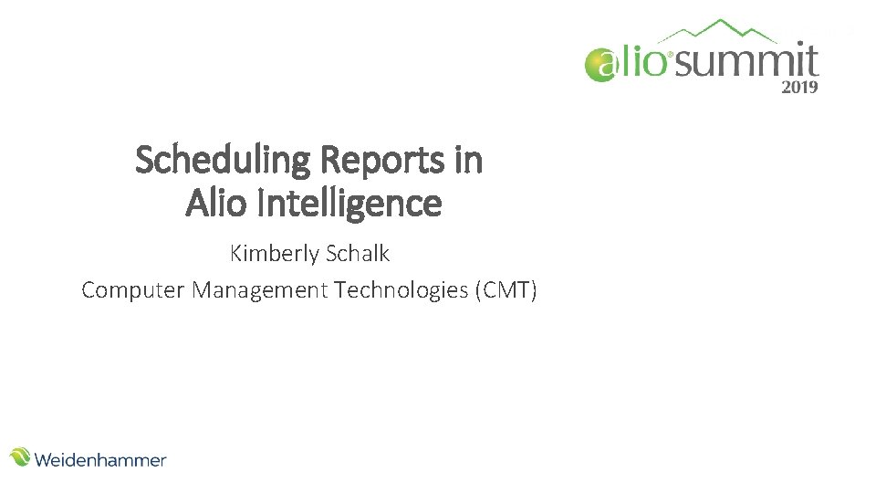 Scheduling Reports in Alio Intelligence Kimberly Schalk Computer Management Technologies (CMT) 