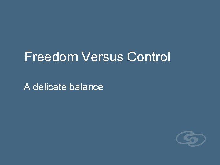 Freedom Versus Control A delicate balance 