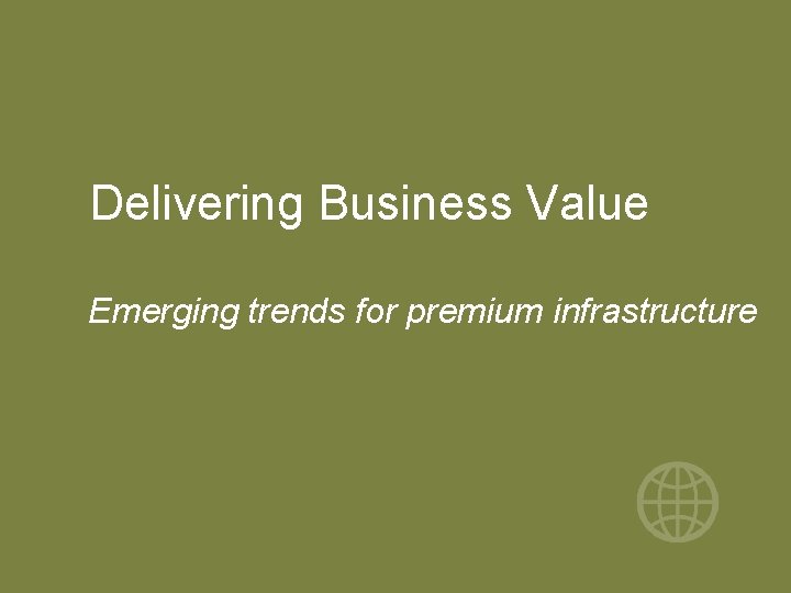 Delivering Business Value Emerging trends for premium infrastructure 