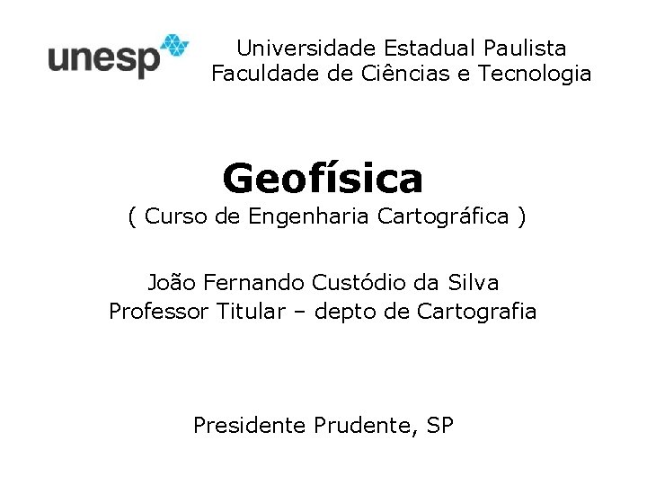 Universidade Estadual Paulista Faculdade de Ciências e Tecnologia Geofísica ( Curso de Engenharia Cartográfica