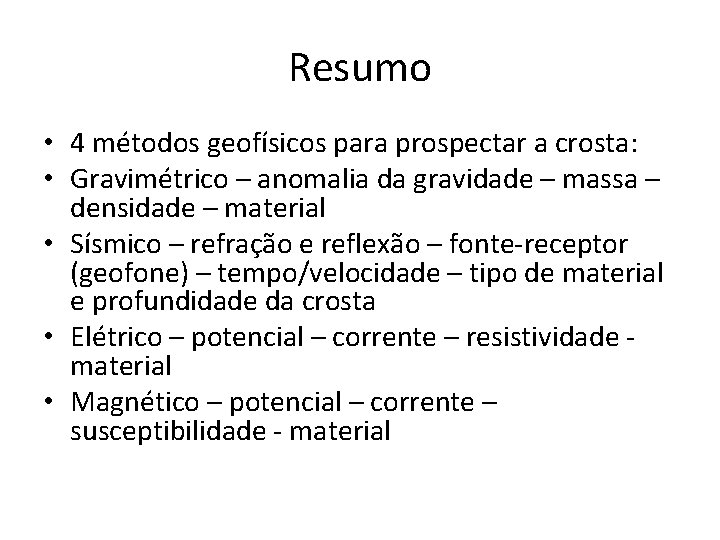 Resumo • 4 métodos geofísicos para prospectar a crosta: • Gravimétrico – anomalia da