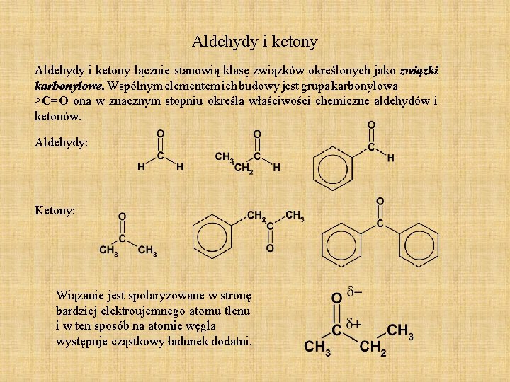 Aldehydy i ketony łącznie stanowią klasę związków określonych jako związki karbonylowe. Wspólnym elementem ich Aldehydy i ketony łącznie stanowią klasę związków określonych jako związki karbonylowe. Wspólnym elementem ich