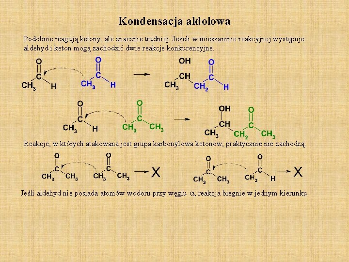 Kondensacja aldolowa Podobnie reagują ketony, ale znacznie trudniej. Jeżeli w mieszaninie reakcyjnej występuje aldehyd Kondensacja aldolowa Podobnie reagują ketony, ale znacznie trudniej. Jeżeli w mieszaninie reakcyjnej występuje aldehyd