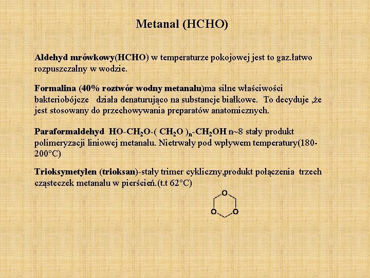 Metanal (HCHO) Aldehyd mrówkowy(HCHO) w temperaturze pokojowej jest to gaz. łatwo rozpuszczalny w wodzie. Metanal (HCHO) Aldehyd mrówkowy(HCHO) w temperaturze pokojowej jest to gaz. łatwo rozpuszczalny w wodzie.
