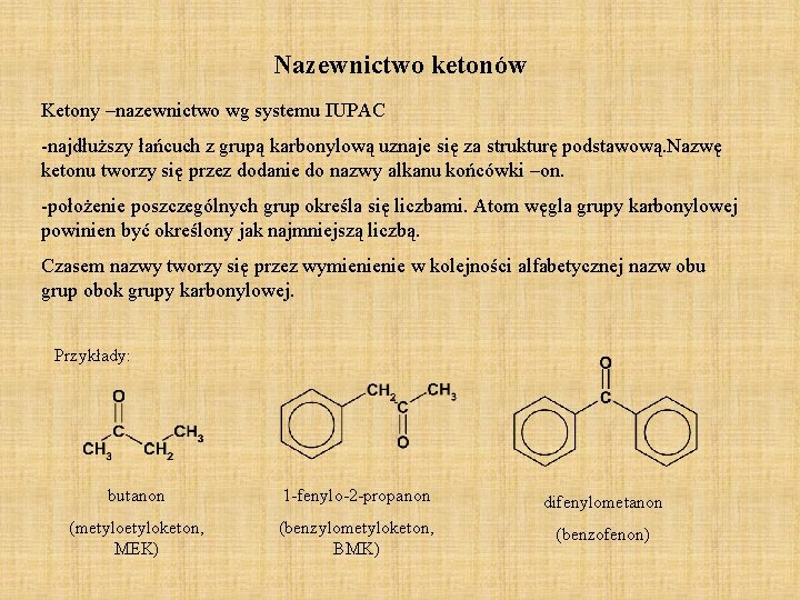 Nazewnictwo ketonów Ketony –nazewnictwo wg systemu IUPAC -najdłuższy łańcuch z grupą karbonylową uznaje się Nazewnictwo ketonów Ketony –nazewnictwo wg systemu IUPAC -najdłuższy łańcuch z grupą karbonylową uznaje się