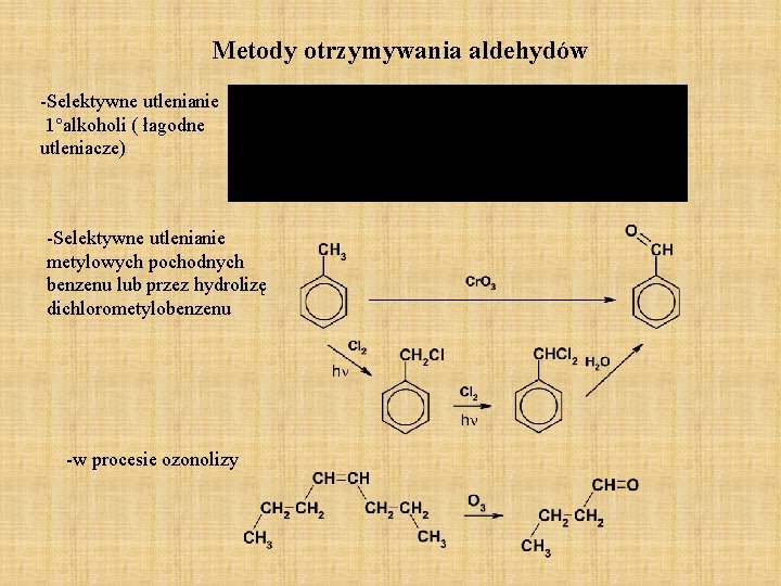 Metody otrzymywania aldehydów -Selektywne utlenianie 1°alkoholi ( łagodne utleniacze) -Selektywne utlenianie metylowych pochodnych benzenu Metody otrzymywania aldehydów -Selektywne utlenianie 1°alkoholi ( łagodne utleniacze) -Selektywne utlenianie metylowych pochodnych benzenu