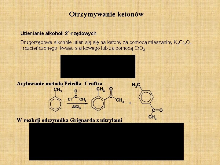 Otrzymywanie ketonów Utlenianie alkoholi 2°-rzędowych Drugorzędowe alkohole utleniają się na ketony za pomocą mieszaniny Otrzymywanie ketonów Utlenianie alkoholi 2°-rzędowych Drugorzędowe alkohole utleniają się na ketony za pomocą mieszaniny