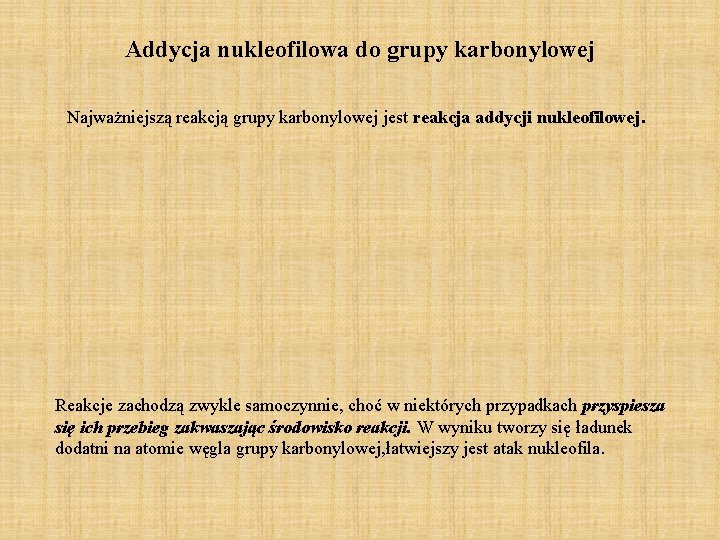 Addycja nukleofilowa do grupy karbonylowej Najważniejszą reakcją grupy karbonylowej jest reakcja addycji nukleofilowej. Reakcje Addycja nukleofilowa do grupy karbonylowej Najważniejszą reakcją grupy karbonylowej jest reakcja addycji nukleofilowej. Reakcje