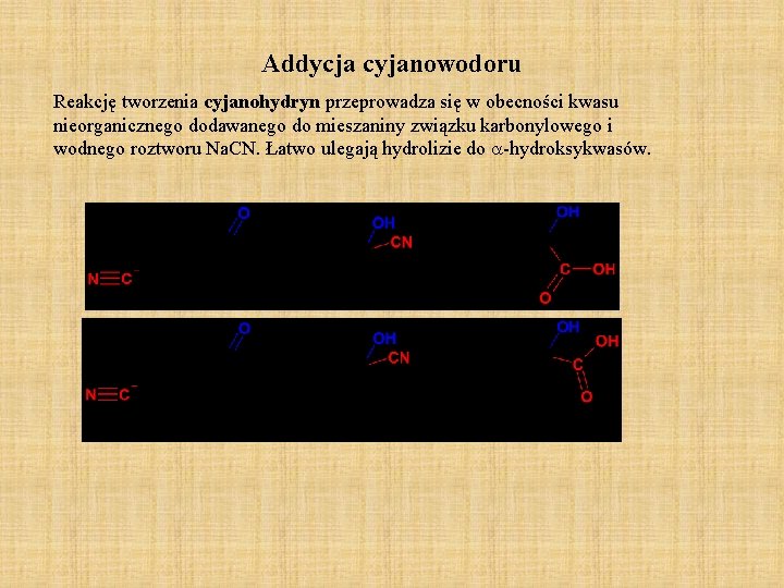 Addycja cyjanowodoru Reakcję tworzenia cyjanohydryn przeprowadza się w obecności kwasu nieorganicznego dodawanego do mieszaniny Addycja cyjanowodoru Reakcję tworzenia cyjanohydryn przeprowadza się w obecności kwasu nieorganicznego dodawanego do mieszaniny