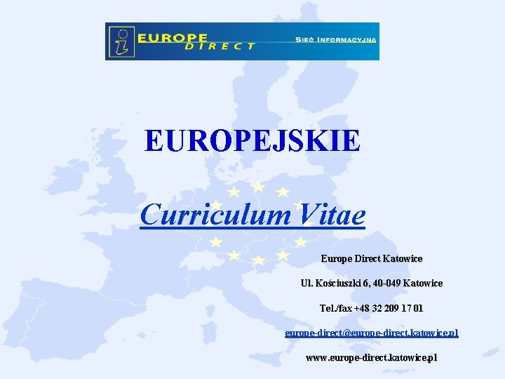 EUROPEJSKIE Curriculum Vitae Europe Direct Katowice Ul. Kościuszki 6, 40 -049 Katowice Tel. /fax