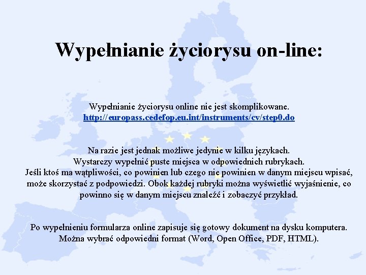 Wypełnianie życiorysu on-line: Wypełnianie życiorysu online nie jest skomplikowane. http: //europass. cedefop. eu. int/instruments/cv/step