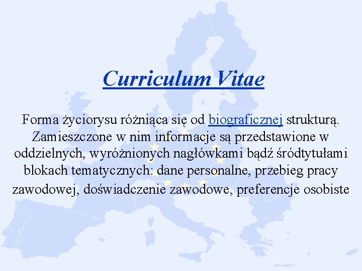 Curriculum Vitae Forma życiorysu różniąca się od biograficznej strukturą. Zamieszczone w nim informacje są