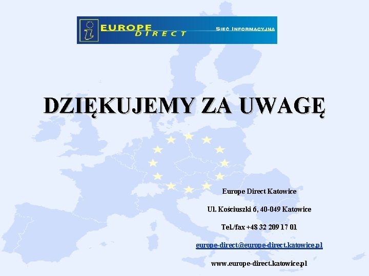 DZIĘKUJEMY ZA UWAGĘ Europe Direct Katowice Ul. Kościuszki 6, 40 -049 Katowice Tel. /fax