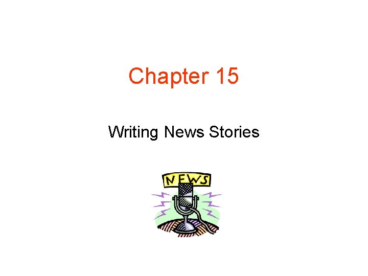 Chapter 15 Writing News Stories 