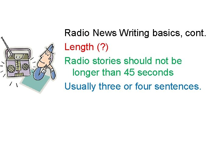 Radio News Writing basics, cont. Length (? ) Radio stories should not be longer