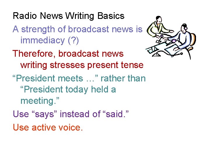 Radio News Writing Basics A strength of broadcast news is immediacy (? ) Therefore,